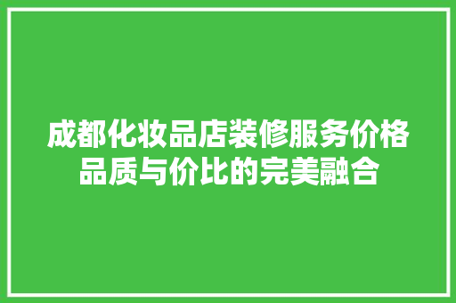 成都化妆品店装修服务价格品质与价比的完美融合