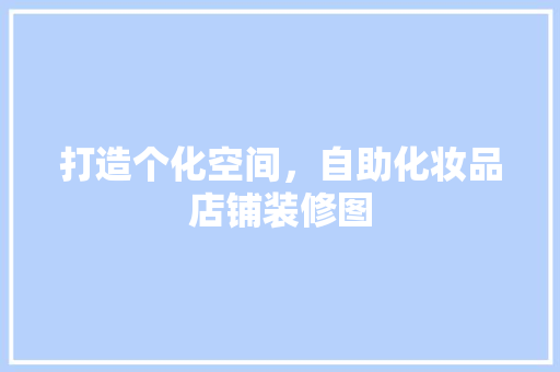 打造个化空间，自助化妆品店铺装修图
