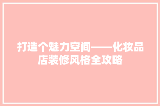 打造个魅力空间——化妆品店装修风格全攻略