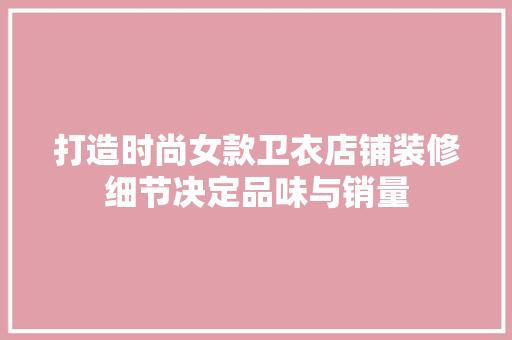 打造时尚女款卫衣店铺装修细节决定品味与销量