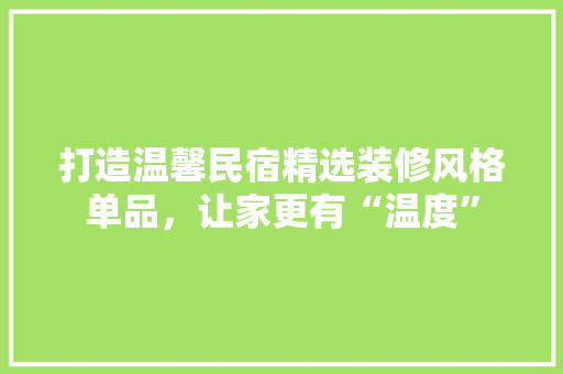 打造温馨民宿精选装修风格单品，让家更有“温度”