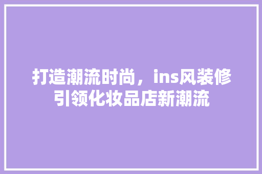 打造潮流时尚，ins风装修引领化妆品店新潮流