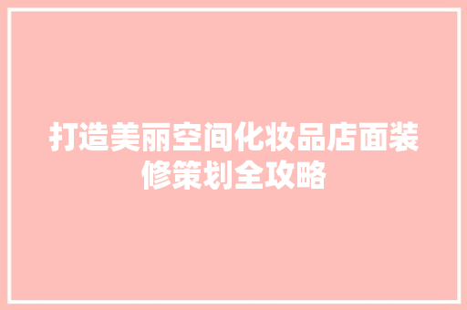 打造美丽空间化妆品店面装修策划全攻略