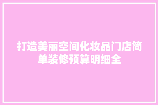 打造美丽空间化妆品门店简单装修预算明细全