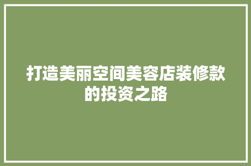 打造美丽空间美容店装修款的投资之路