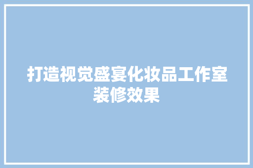 打造视觉盛宴化妆品工作室装修效果
