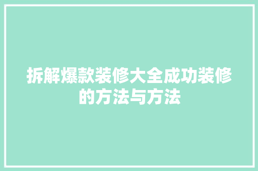 拆解爆款装修大全成功装修的方法与方法