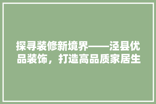 探寻装修新境界——泾县优品装饰，打造高品质家居生活
