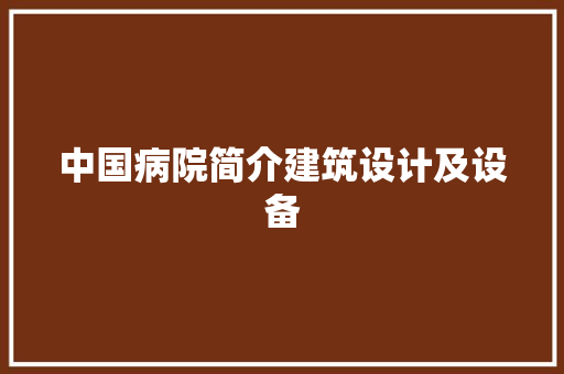 中国病院简介建筑设计及设备 施工技术