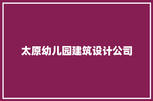 太原幼儿园建筑设计公司 材料设备