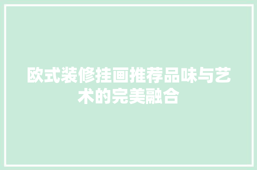 欧式装修挂画推荐品味与艺术的完美融合