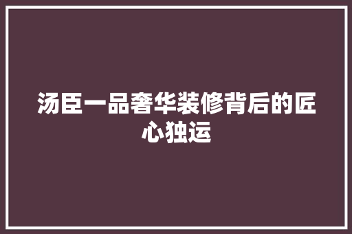 汤臣一品奢华装修背后的匠心独运