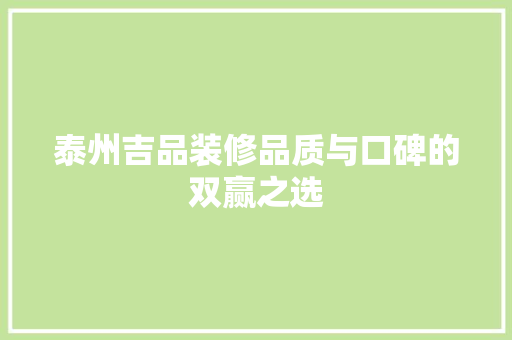 泰州吉品装修品质与口碑的双赢之选