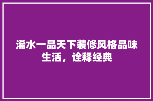 浠水一品天下装修风格品味生活，诠释经典