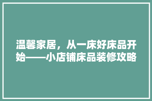 温馨家居，从一床好床品开始——小店铺床品装修攻略