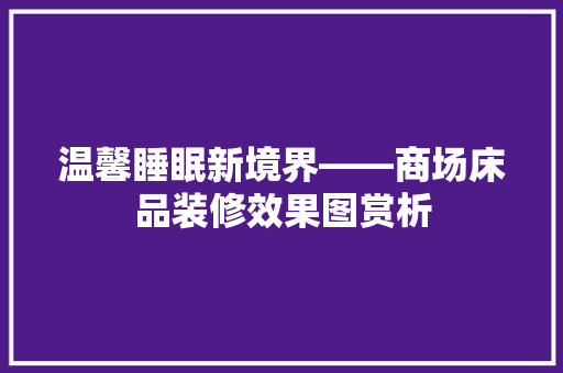 温馨睡眠新境界——商场床品装修效果图赏析