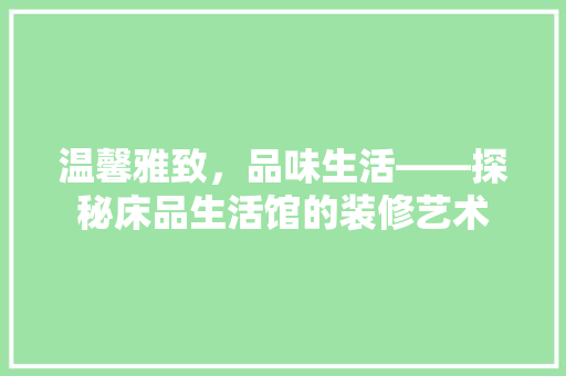 温馨雅致，品味生活——探秘床品生活馆的装修艺术