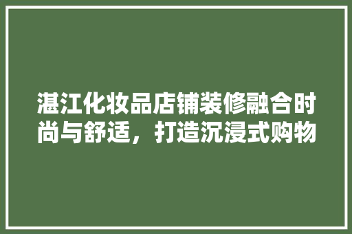湛江化妆品店铺装修融合时尚与舒适，打造沉浸式购物体验