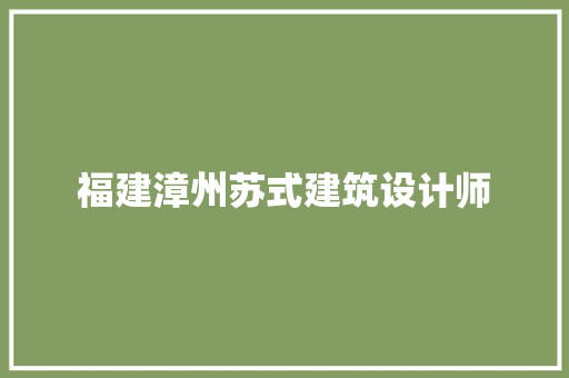 福建漳州苏式建筑设计师 新型材料