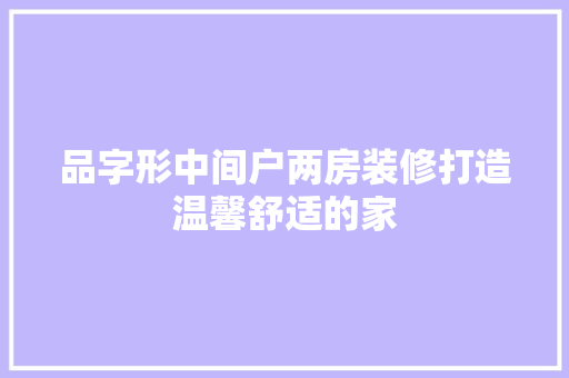 品字形中间户两房装修打造温馨舒适的家