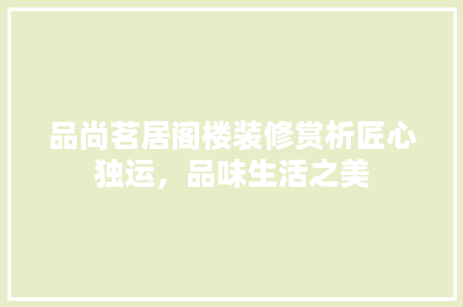 品尚茗居阁楼装修赏析匠心独运，品味生活之美
