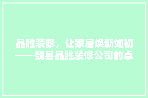 品胜装修，让家居焕新如初——魏县品胜装修公司的卓越服务