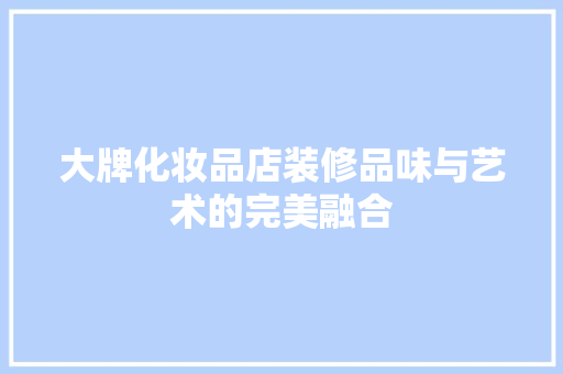 大牌化妆品店装修品味与艺术的完美融合 公共建筑设计