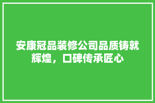 安康冠品装修公司品质铸就辉煌，口碑传承匠心 常用建材