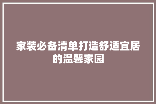 家装必备清单打造舒适宜居的温馨家园
