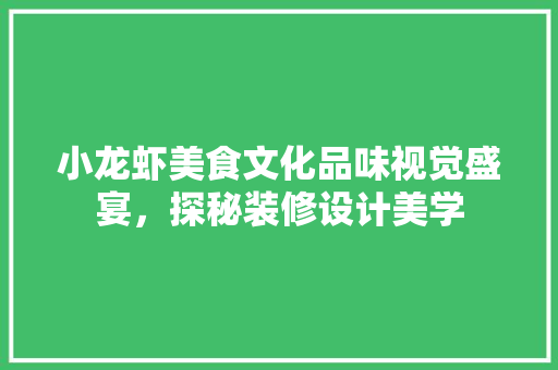 小龙虾美食文化品味视觉盛宴，探秘装修设计美学