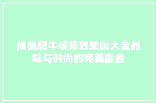 尚品肥牛装修效果图大全品味与时尚的完美融合