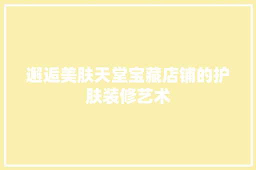 邂逅美肤天堂宝藏店铺的护肤装修艺术