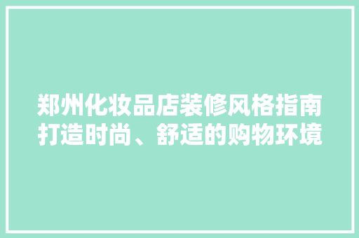 郑州化妆品店装修风格指南打造时尚、舒适的购物环境