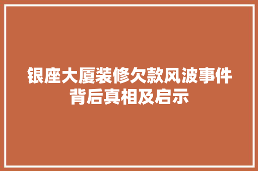 银座大厦装修欠款风波事件背后真相及启示