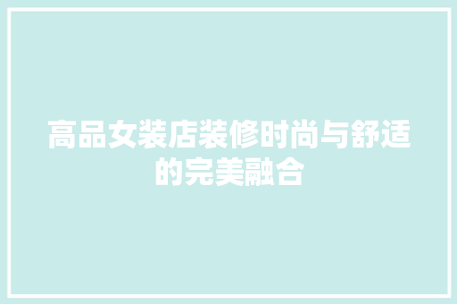 高品女装店装修时尚与舒适的完美融合
