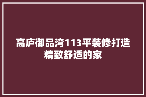 高庐御品湾113平装修打造精致舒适的家