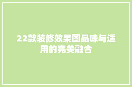 22款装修效果图品味与适用的完美融合