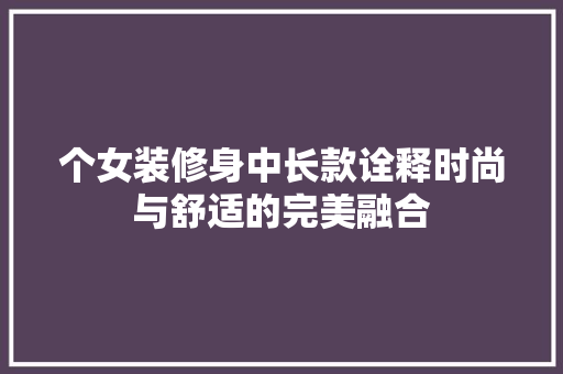 个女装修身中长款诠释时尚与舒适的完美融合