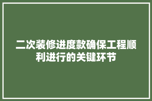 二次装修进度款确保工程顺利进行的关键环节
