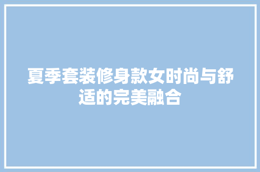 夏季套装修身款女时尚与舒适的完美融合