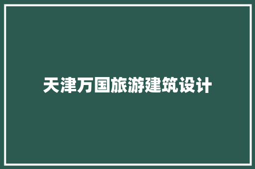 天津万国旅游建筑设计 公共建筑设计