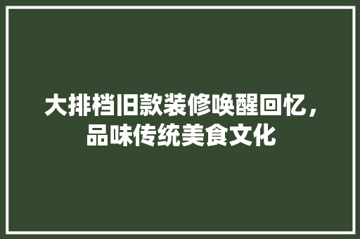 大排档旧款装修唤醒回忆，品味传统美食文化
