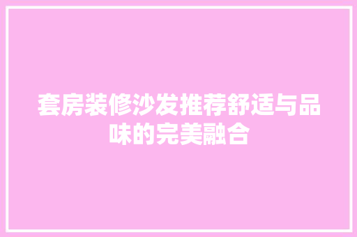 套房装修沙发推荐舒适与品味的完美融合