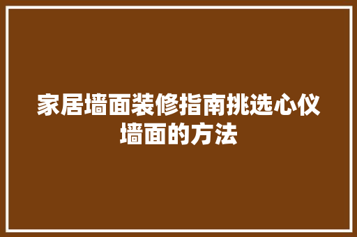 家居墙面装修指南挑选心仪墙面的方法