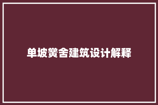 单坡黉舍建筑设计解释 工艺流程