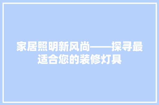 家居照明新风尚——探寻最适合您的装修灯具