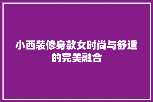 小西装修身款女时尚与舒适的完美融合