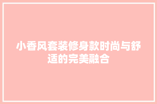 小香风套装修身款时尚与舒适的完美融合