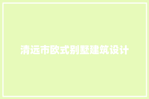 清远市欧式别墅建筑设计 设计原则