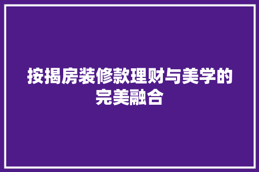 按揭房装修款理财与美学的完美融合